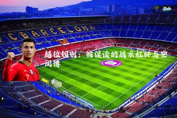 越位规则：被误读的战术杠杆与空间博弈