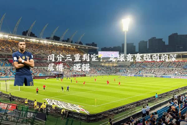 同分三重判定：足球竞赛规则的深层博弈逻辑