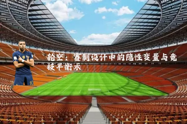 轮空：赛制设计中的隐性变量与竞技平衡术