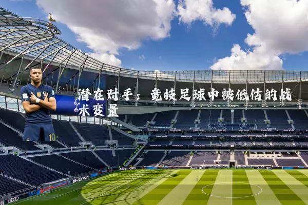 潜在对手：竞技足球中被低估的战术变量