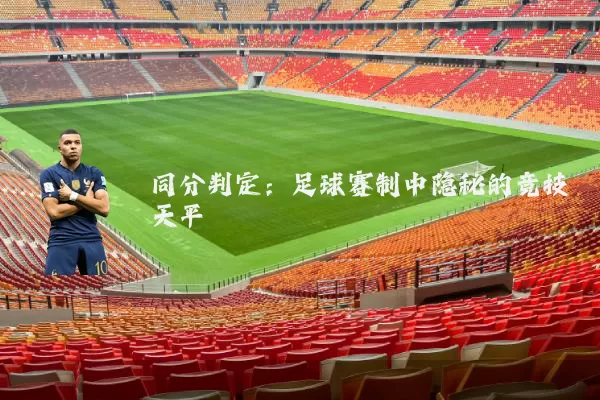同分判定:足球赛制中隐秘的竞技天平