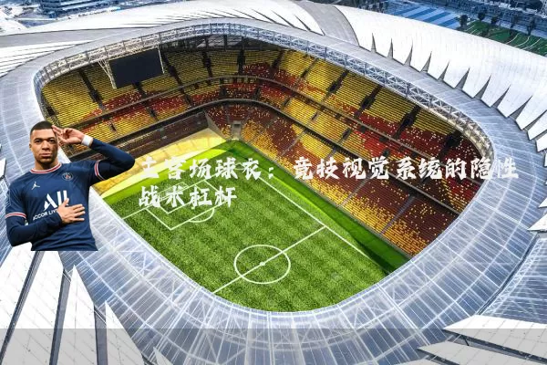 主客场球衣：竞技视觉系统的隐性战术杠杆