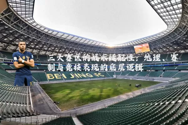 三大赛区的战术适配性：地理、赛制与竞技表现的底层逻辑