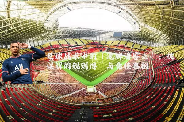足球战术中的「洗牌清零点」：被误解的规则博弈与竞技真相