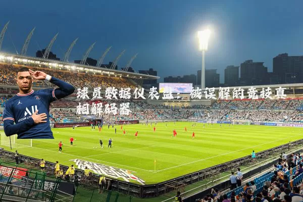 球员数据仪表盘：被误解的竞技真相解码器