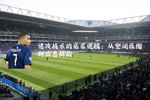 进攻战术的底层逻辑：从空间压缩到动态解构